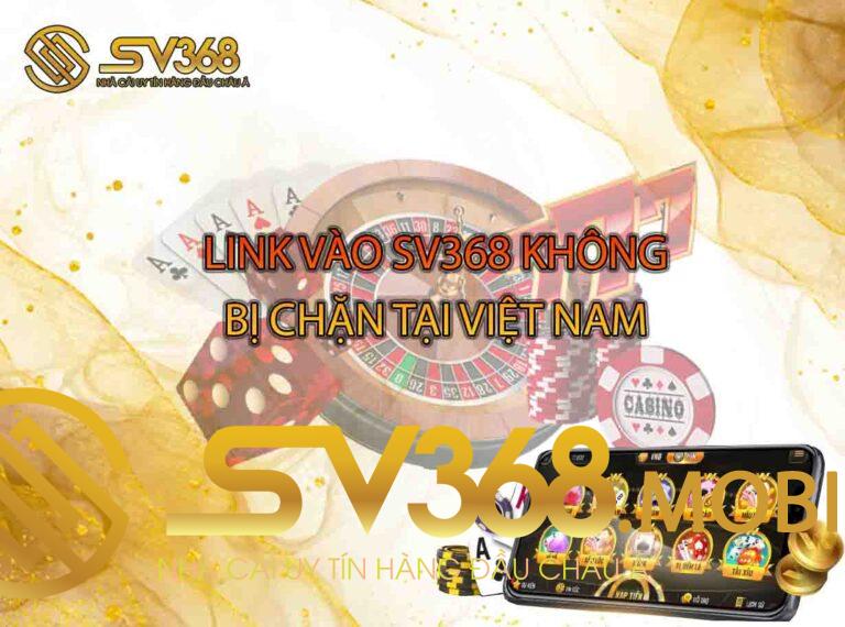 Link vào Sv368 không bị chặn tại Việt Nam